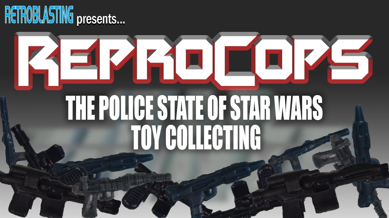ReproCops - The Police State of Star Wars Toy Collecting
