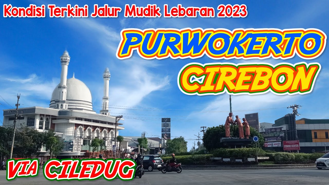 KONDISI TERKINI JALAN PURWOKERTO CIREBON LEWAT CILEDUG || MUDIK LEBARAN 2023