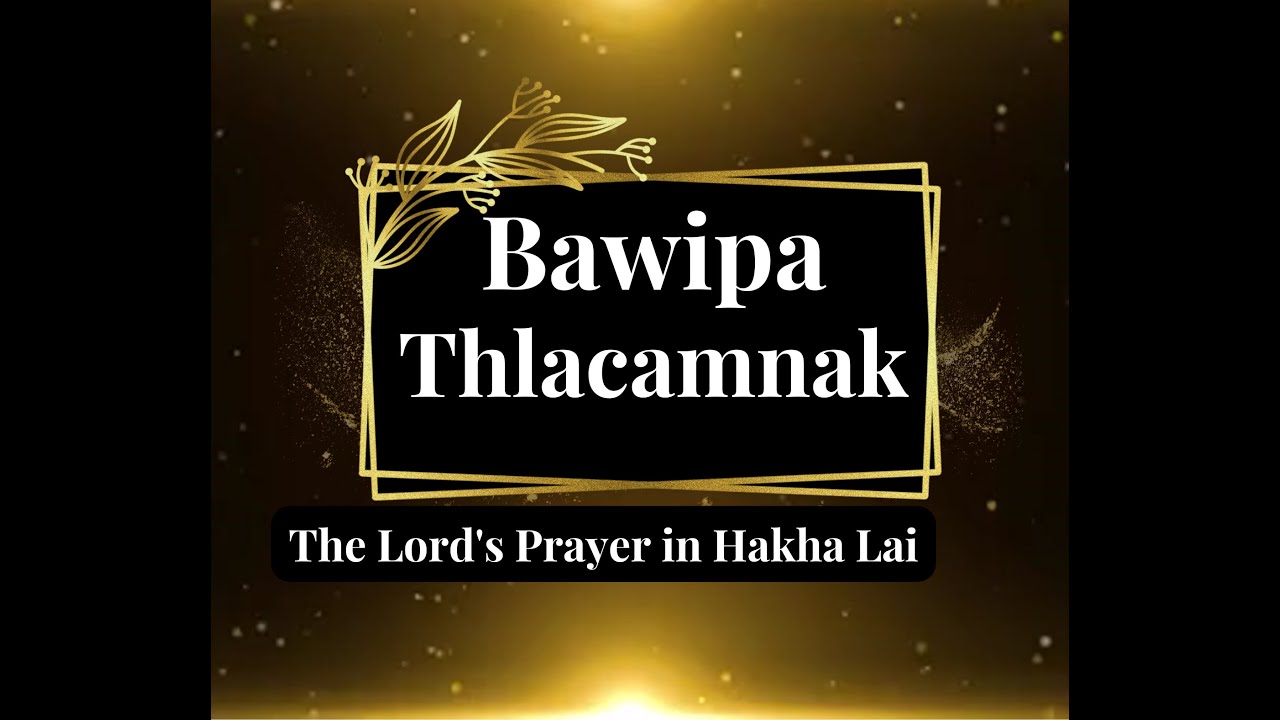 Bawipa Thlacamnak - The Lord's Prayer (Matthew 6:9-13) in Hakha Lai