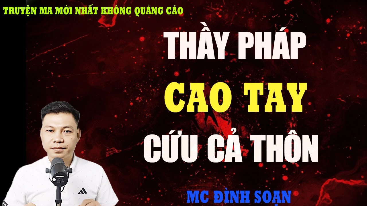TRUYỆN MA：THẦY PHÁP CAO TAY CỨU CẢ THÔN | ĐÊM TRẤN TÀ GIỮ MẠNG DÂN LÀNG