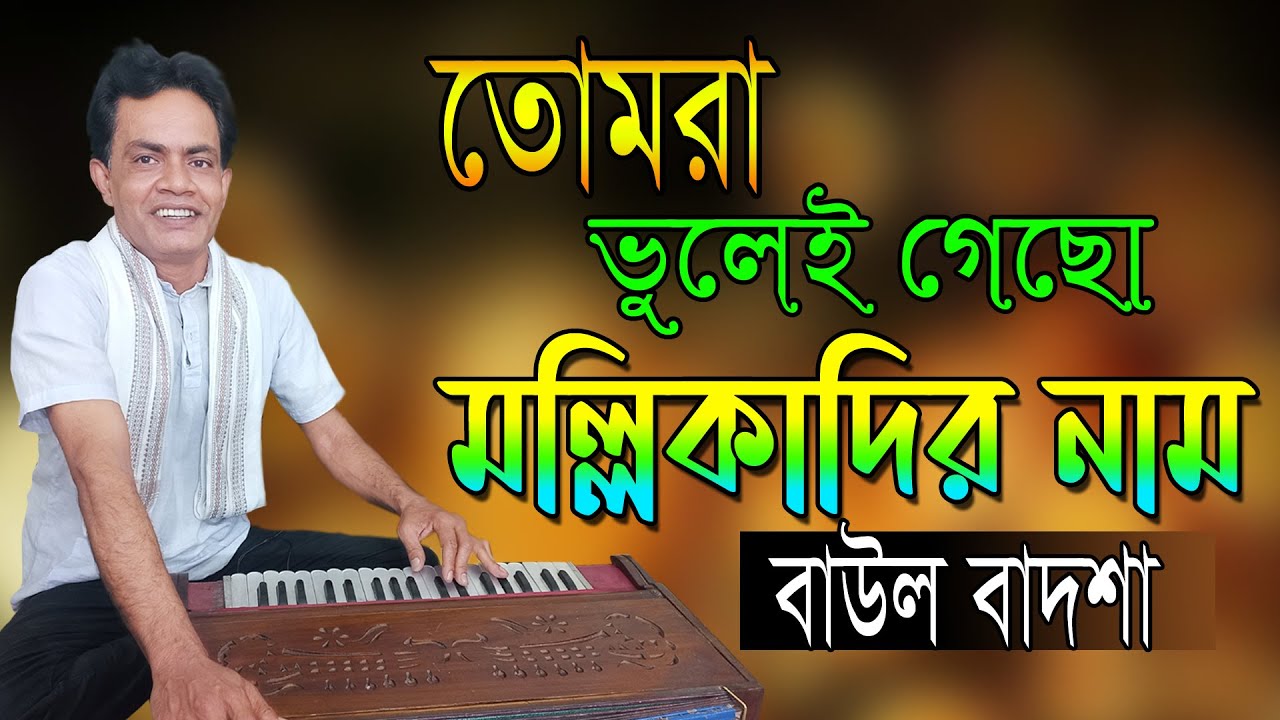 তোমরা ভুলেই গেছো মল্লিকাদির নাম || Tomra bhulei gecho mollikadir nam || Singer: Baul Badsha ||