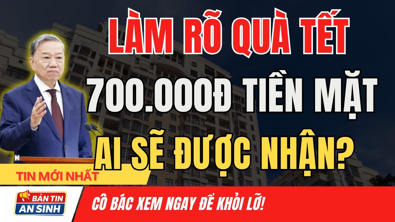 Tiền Tết 700.000 Đồng Năm 2026: Ai Được Nhận, Ai Không? I Bản Tin An Sinh