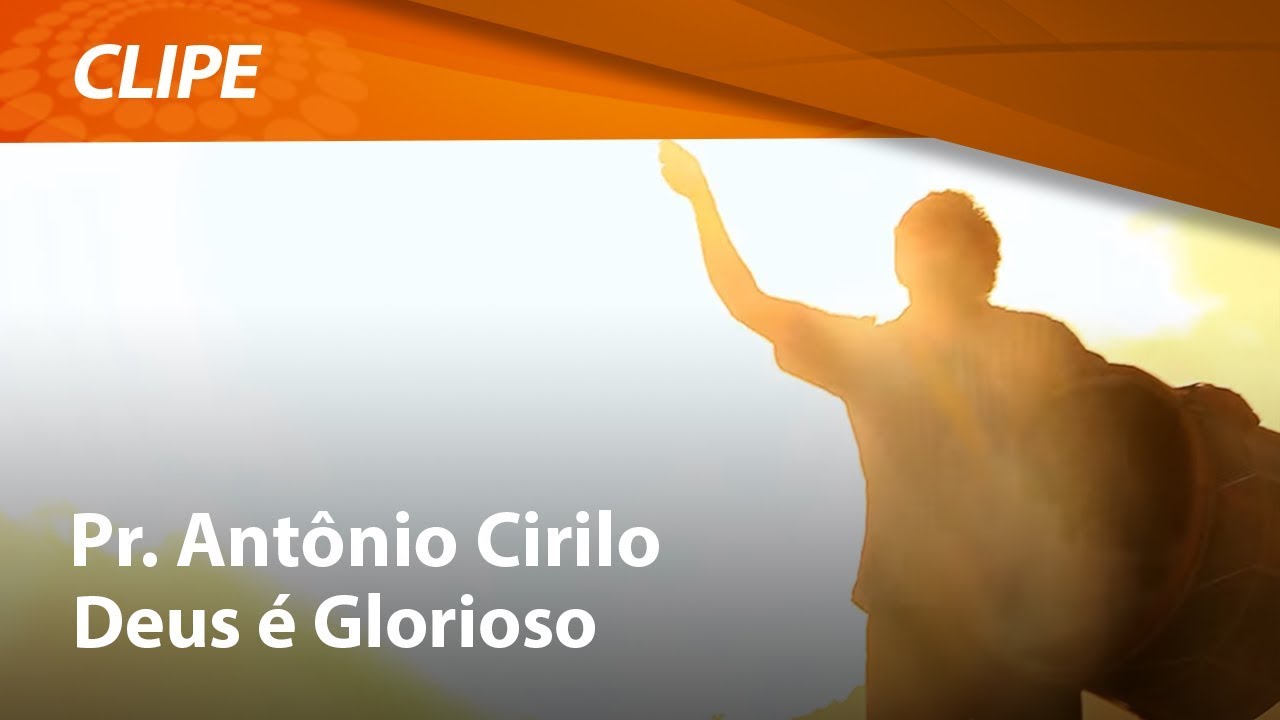 Pr Antônio Cirilo - Deus é Glorioso [ CLIPE OFICIAL ]