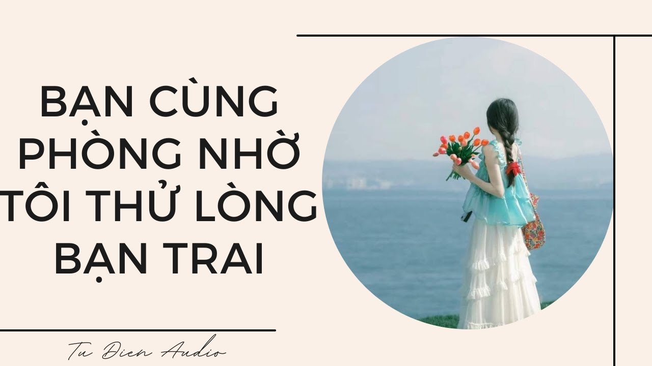 [Truyện Audio] Bạn Cùng Phòng Nhờ Tôi Thử Lòng Bạn Trai  | Tử Diên Audio