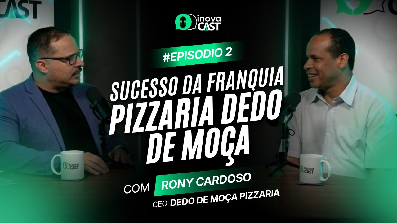 Rony Cardoso Revela o Sucesso Por Trás da Franquia de Pizzarias Dedo de Moça | InovaCast Ep002