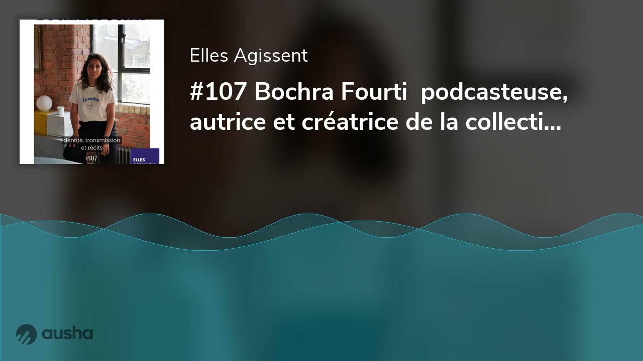 #107 Bochra Fourti  podcasteuse, autrice et créatrice de la collection jeunesse HeyA  