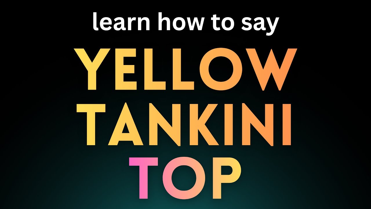 How to Pronounce Yellow Tankini Top Correctly (Easy Guide)