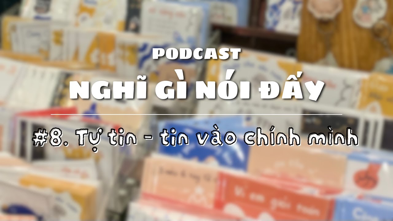 #8. Tự tin - tin vào chính mình | Nghĩ gì nói đấy