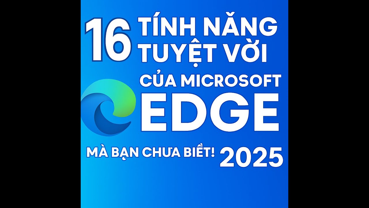 Bạn có biết - 16 tính năng TUYỆT VỜI của Microsoft Edge 2025