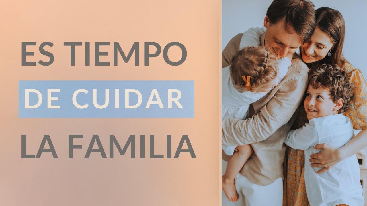 Es el TIEMPO de CUIDAR a la FAMILIA