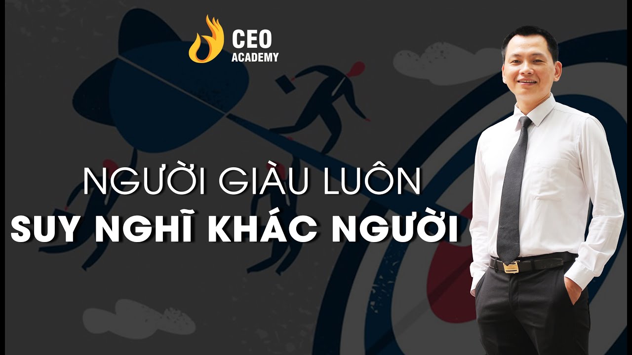 Người Giàu Có Luôn Có Suy Nghĩ Khác Người | Ngô Minh Tuấn | CEO Academy