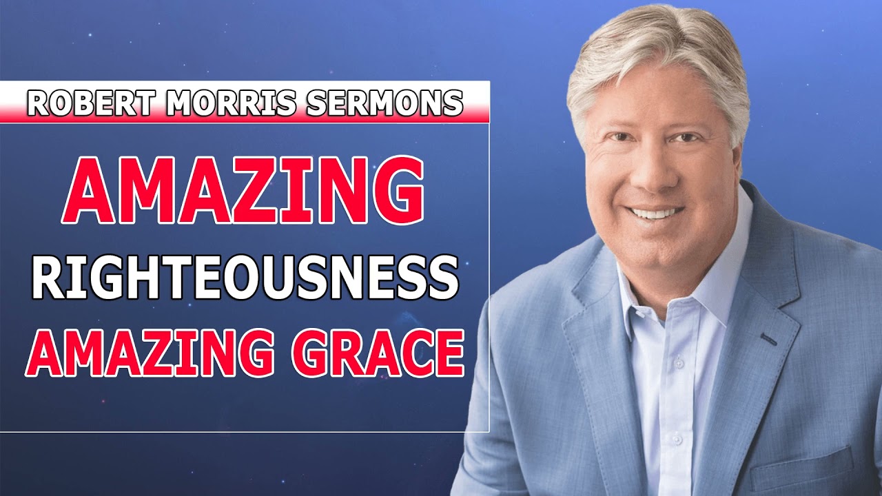 Robert Morris Sermons 2022 - Amazing Righteousness : Amazing Grace