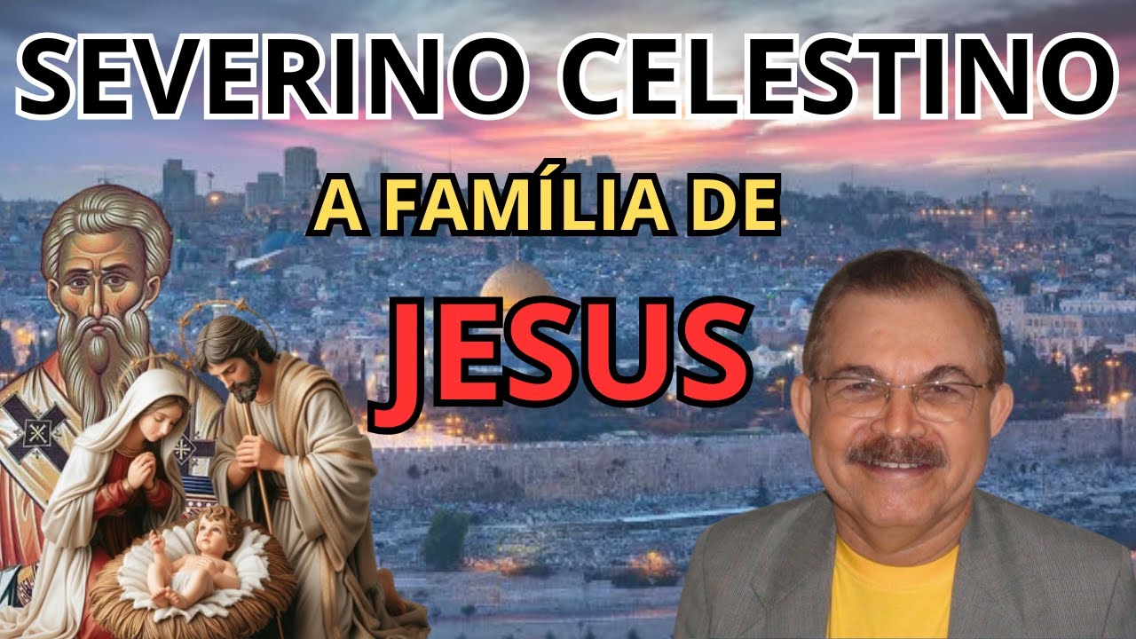 QUAL A FAMÍLIA DE JESUS? – VEJA DETALHES NESSE VÍDEO COM O PROFESSOR SEVERINO CELESTINO.