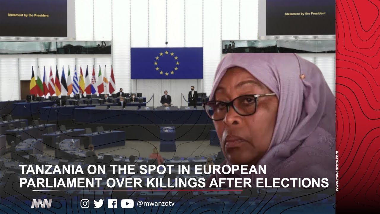 #LIVE: TANZANIA ON THE SPOT IN EUROPEAN PARLIAMENT OVER KILLINGS AFTER ELECTIONS