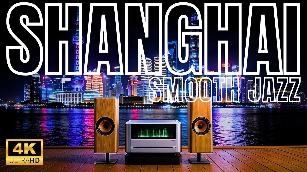 SHANGHAI Smooth Jazz – 4K Night Skyline Background Music for Work, Study & Relax