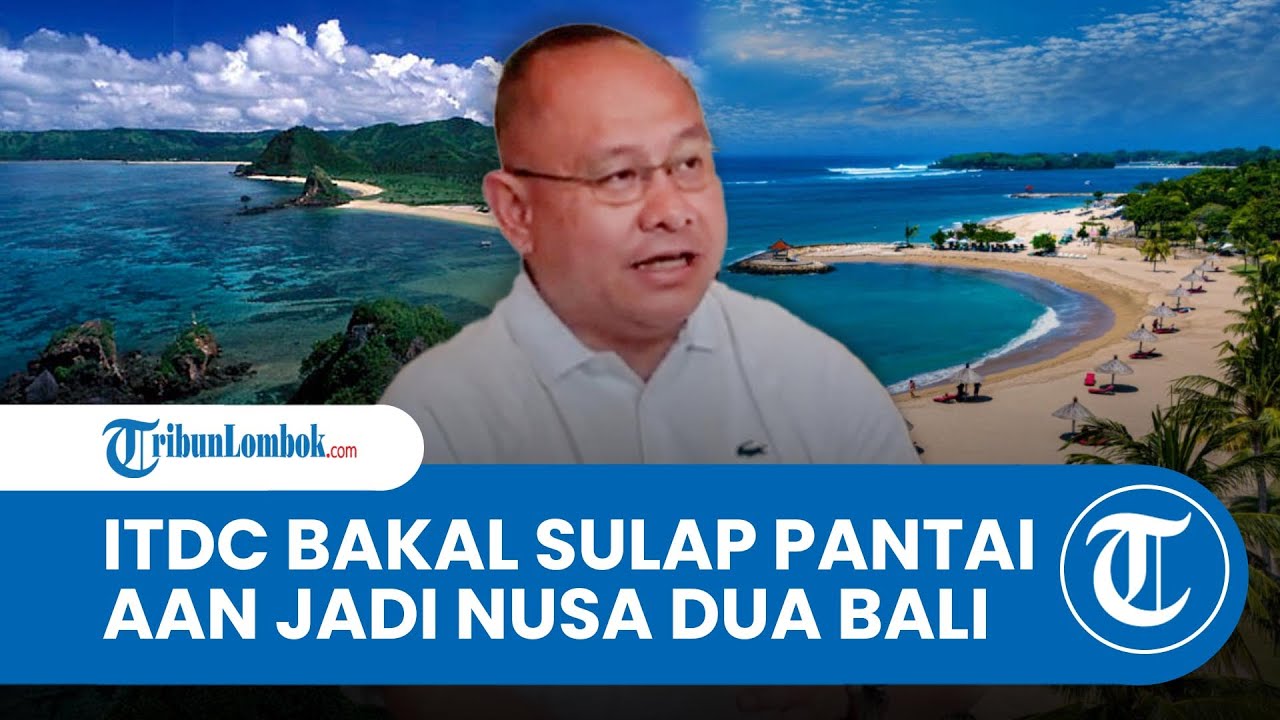 ITDC akan Sulap Pantai Aan Jadi Nusa Dua Bali, Groundbreaking Hotel Mulai Bulan Depan