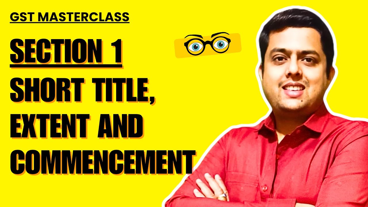 GST Masterclass I Vid 01 I CGST Act 2017 I Section 1 - Short title, extent and commencement