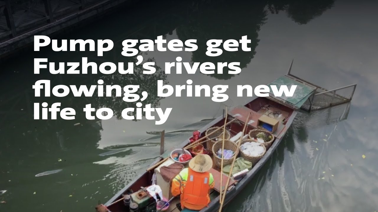 Pump gates get Fuzhou’s rivers flowing, bring new life to city