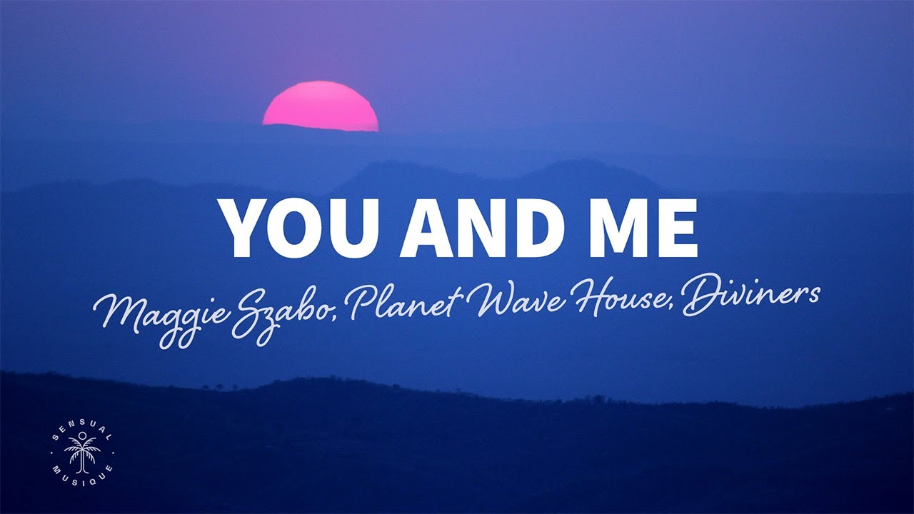 Maggie Szabo, Planet Wave House, Diviners - You And Me (Lyrics)