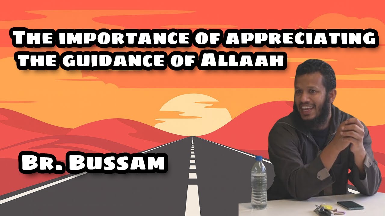 The importance of appreciating the guidance of Allaah | Br. Bussam