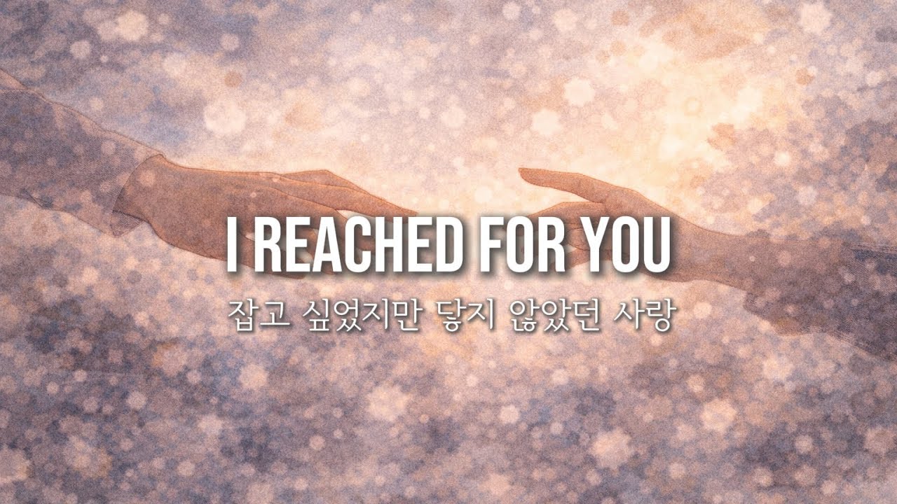 I Reached for You | 잡고 싶었지만 닿지 않았던 사랑 