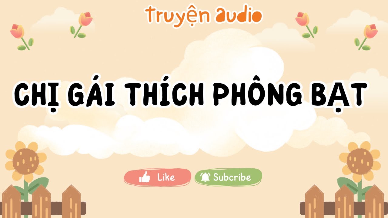 CHỊ GÁI THÍCH PHÔNG BẠT || Audio của Chi