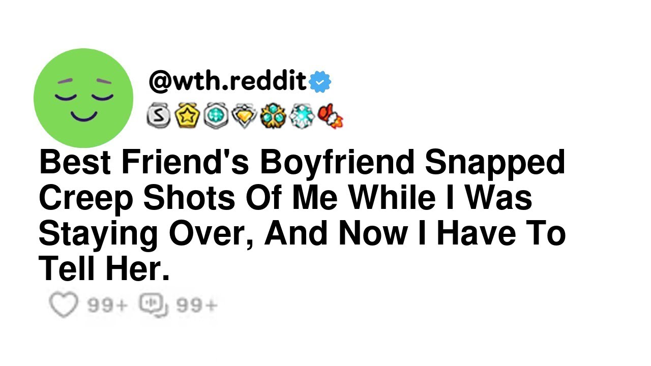 Best Friend's Boyfriend Snapped Creep Shots Of Me While I Was Staying Over, And Now I Have To Tel...