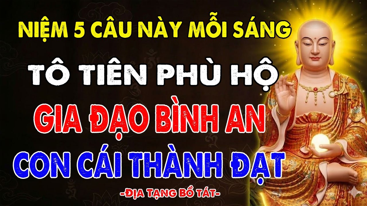 Kinh Địa Tạng Dạy 🙏 Sáng thức dậy niệm 5 câu này: Tổ Tiên Phù Hộ, Con Cái Thành Đạt, Gia Đạo An Yên