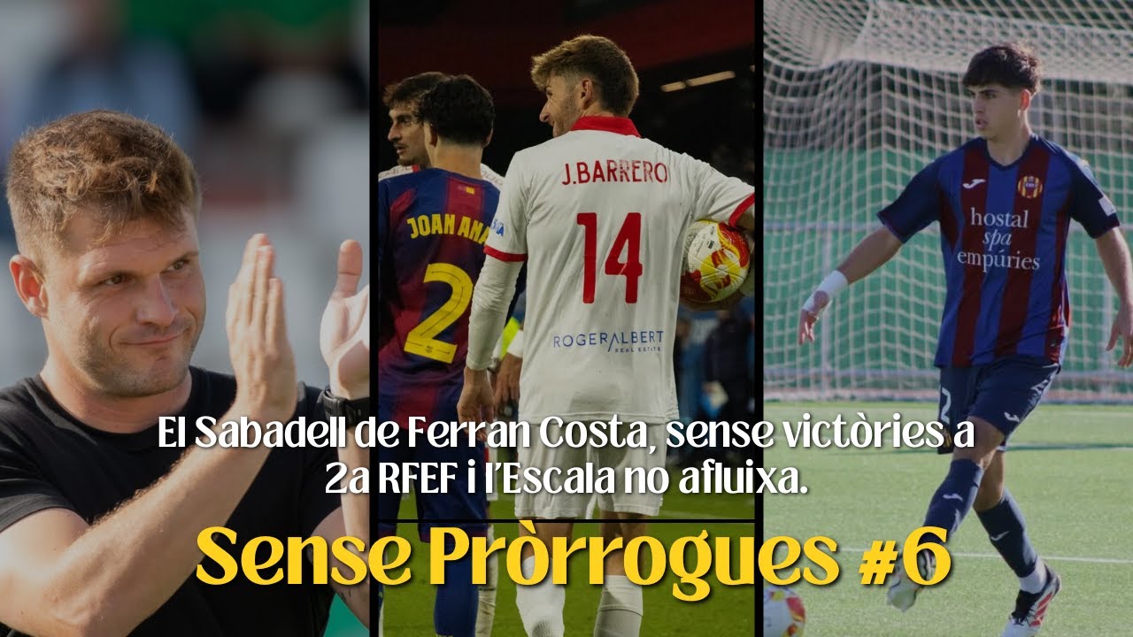SENSE PRÒRROGUES #6 - El Sabadell de Ferran Costa, sense victòries a 2a RFEF i l'Escala no afluixa