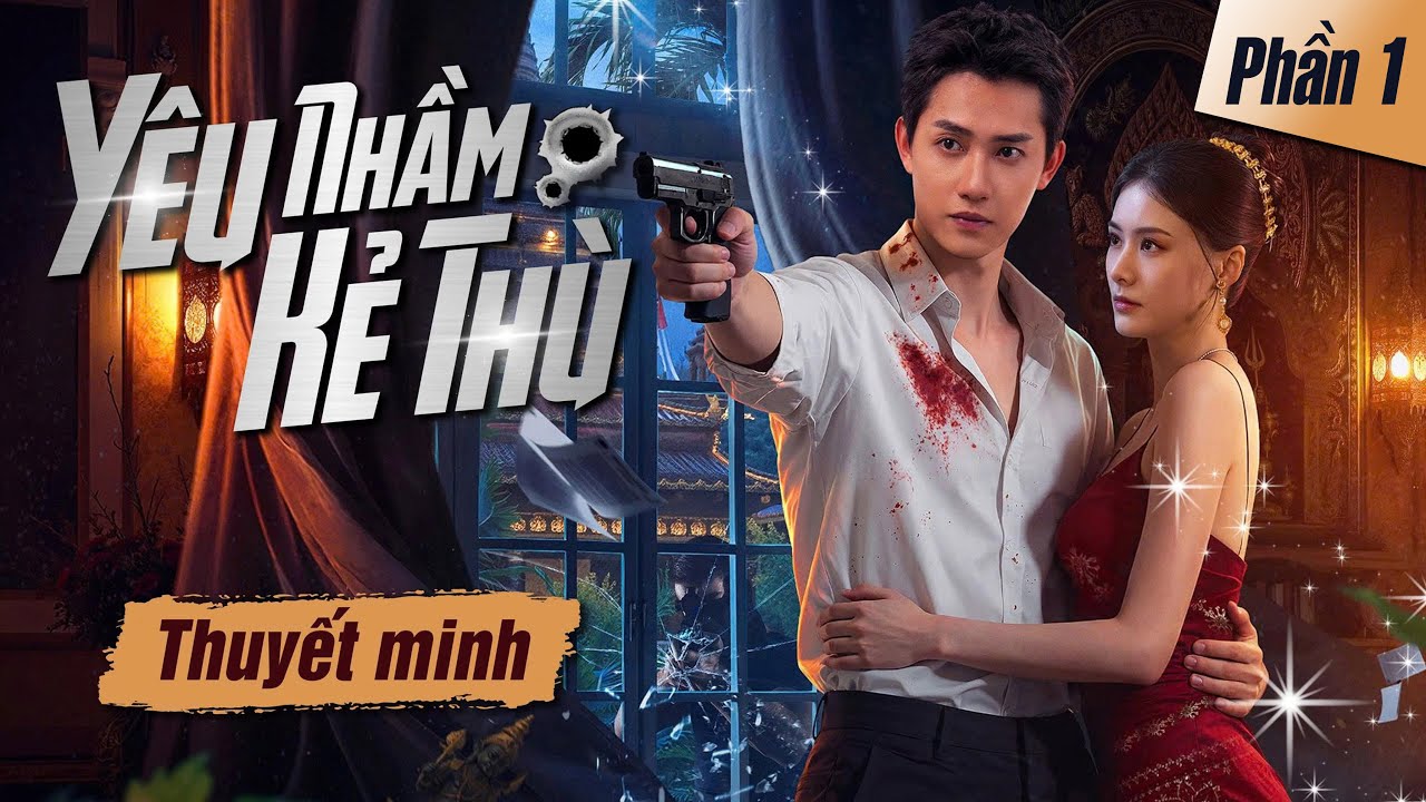 Phim Mới I YÊU NHẦM KẺ THÙ - Phần 1 (Thuyết minh ) Phim Trung Quốc Chiếu Rạp Hay 2025