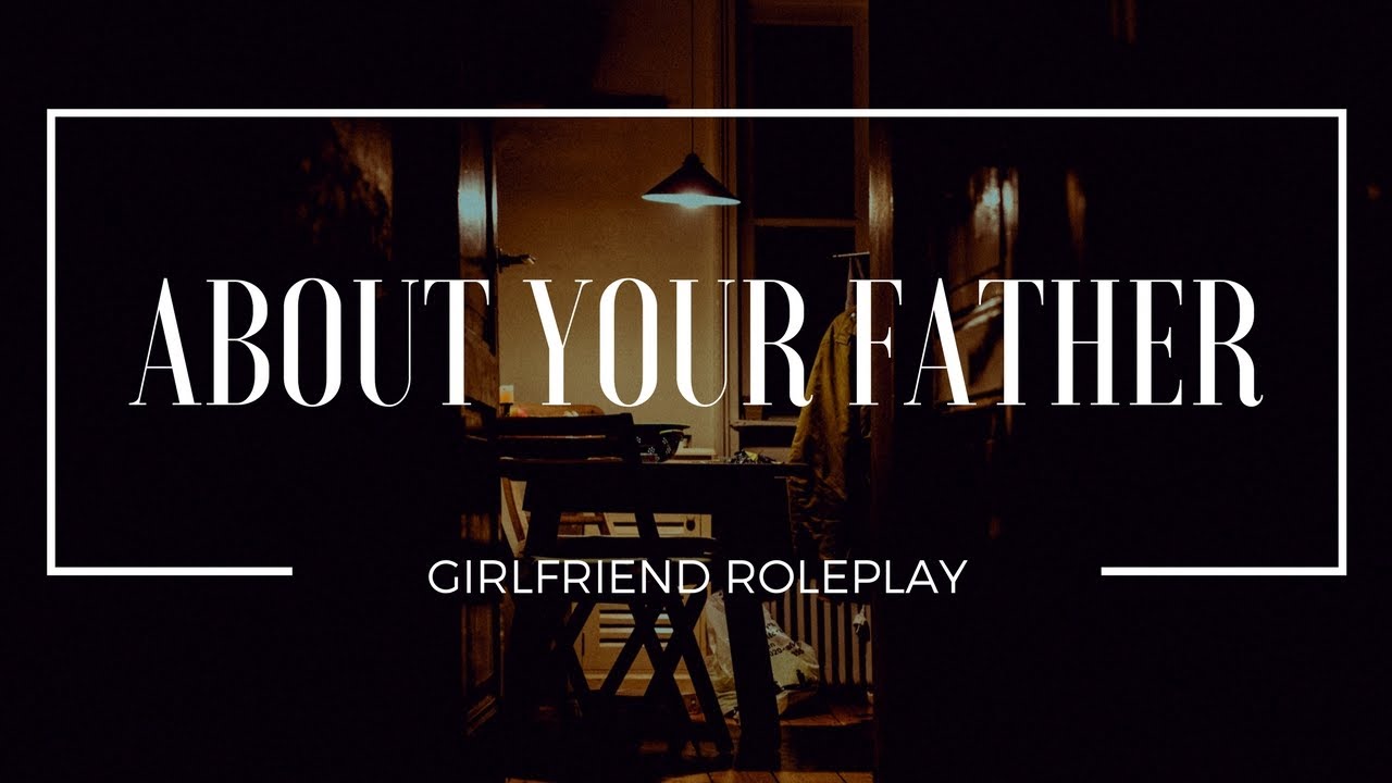 About Your Estranged Father... - Girlfriend Roleplay [supportive, loving, night sounds]