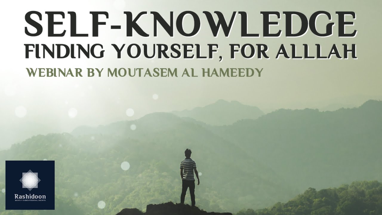 Self-Knowledge: Finding Yourself, For Allah | Webinar by Rashidoon (Sh Moutasem Al Hameedy)