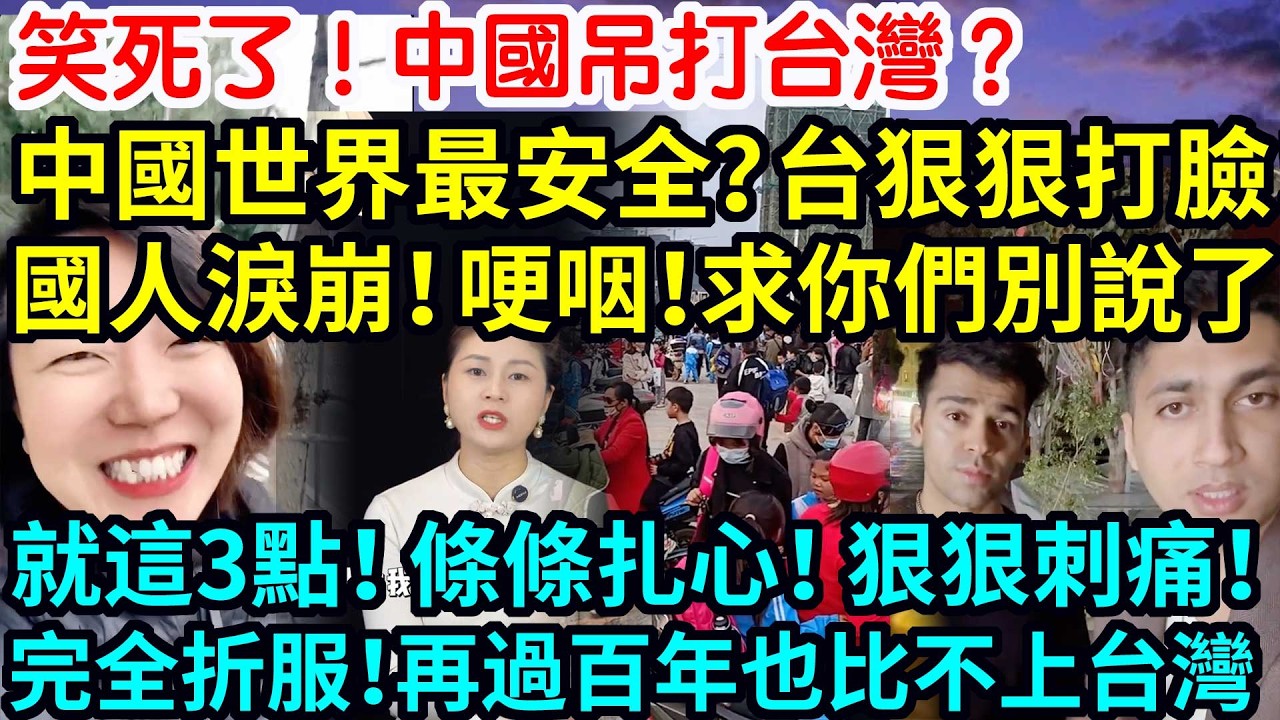 笑死了！中國吊打台灣？中國世界最安全的？台灣狠狠打臉！國人淚崩！哽咽！求求你們別說了！就這3點！條條扎心！狠狠刺痛！完全折服！再過百年也比不上台灣！