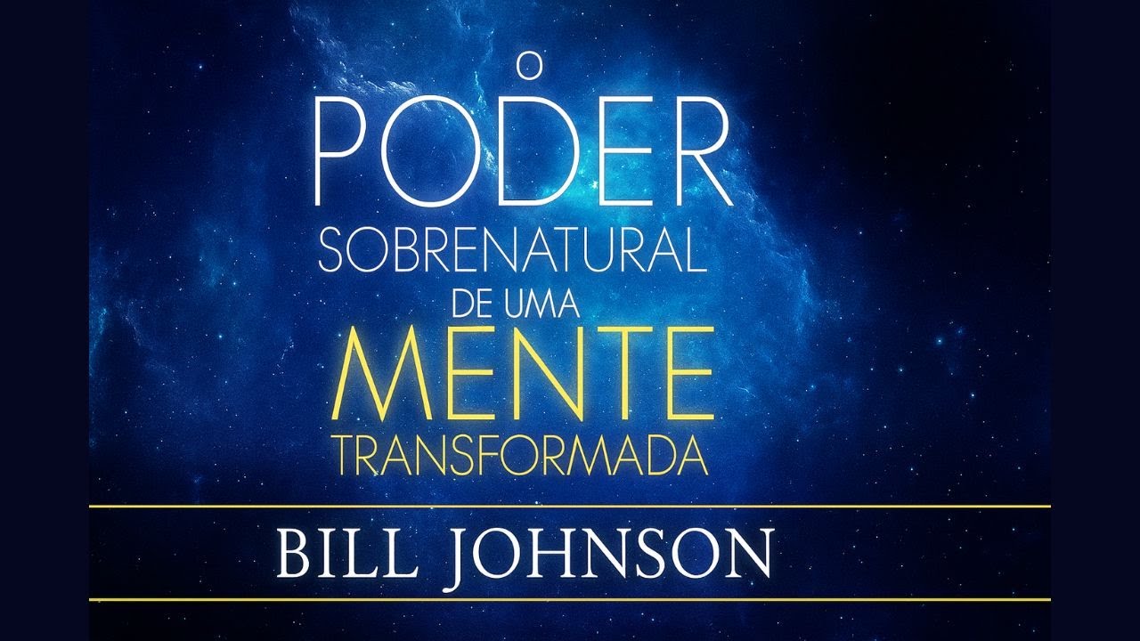 O Poder Sobrenatural de uma Mente Transformada - Viva uma Vida de Milagres - Bill Johnson