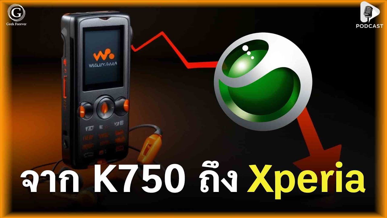 จาก K750 ถึง Xperia เส้นทางสู่ความล่มสลายของ Sony Ericsson | Geek Story EP347