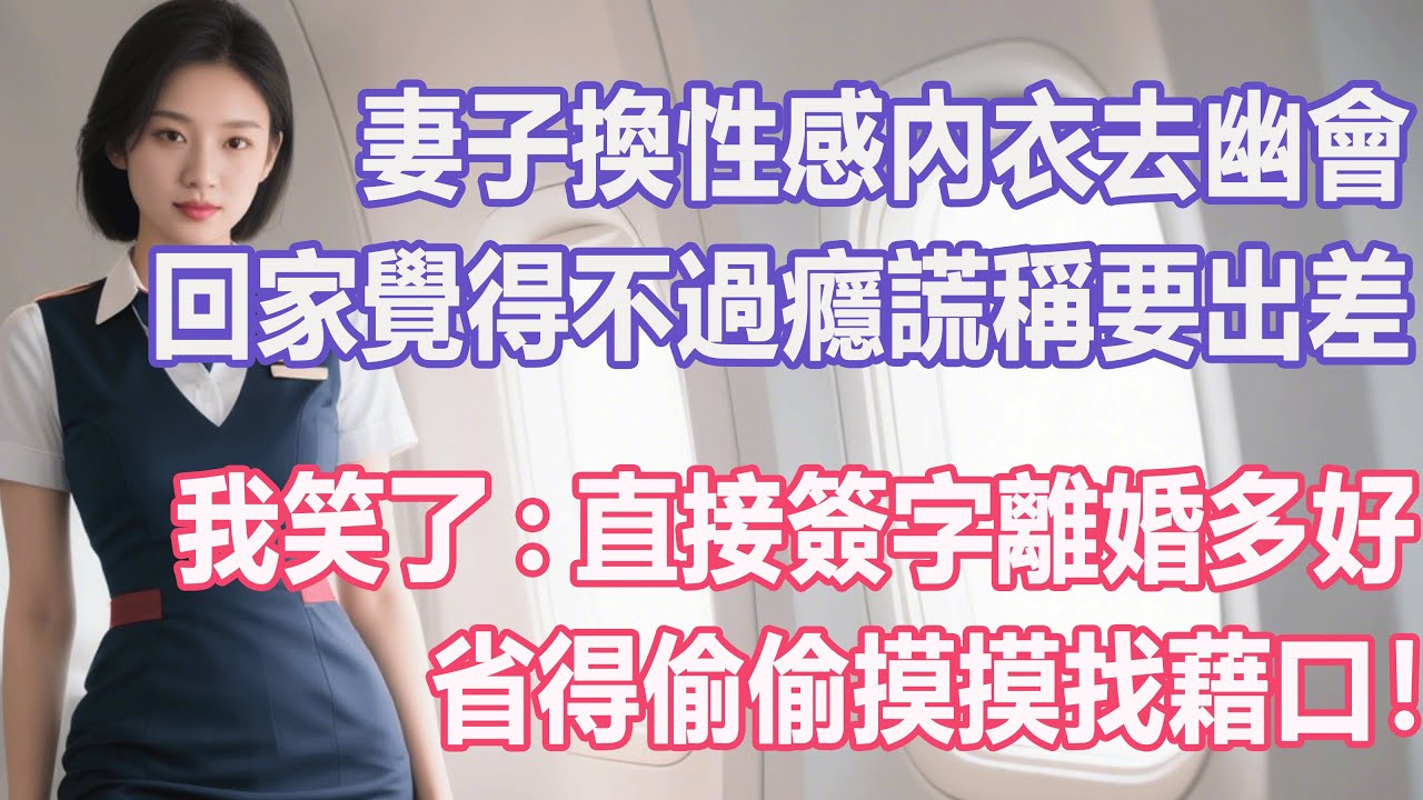 妻子換性感內衣去幽會，回家覺得不過癮謊稱要出差，我笑了：直接簽字離婚多好，省得偷偷摸摸找藉口！#出軌小說 #愛情故事 #白月光 #幸福人生#生活经验