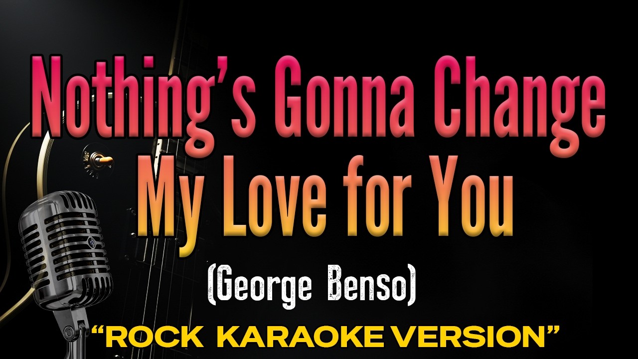 Nothing’s Gonna Change My Love for You - George Benson (Rock Karaoke Version)
