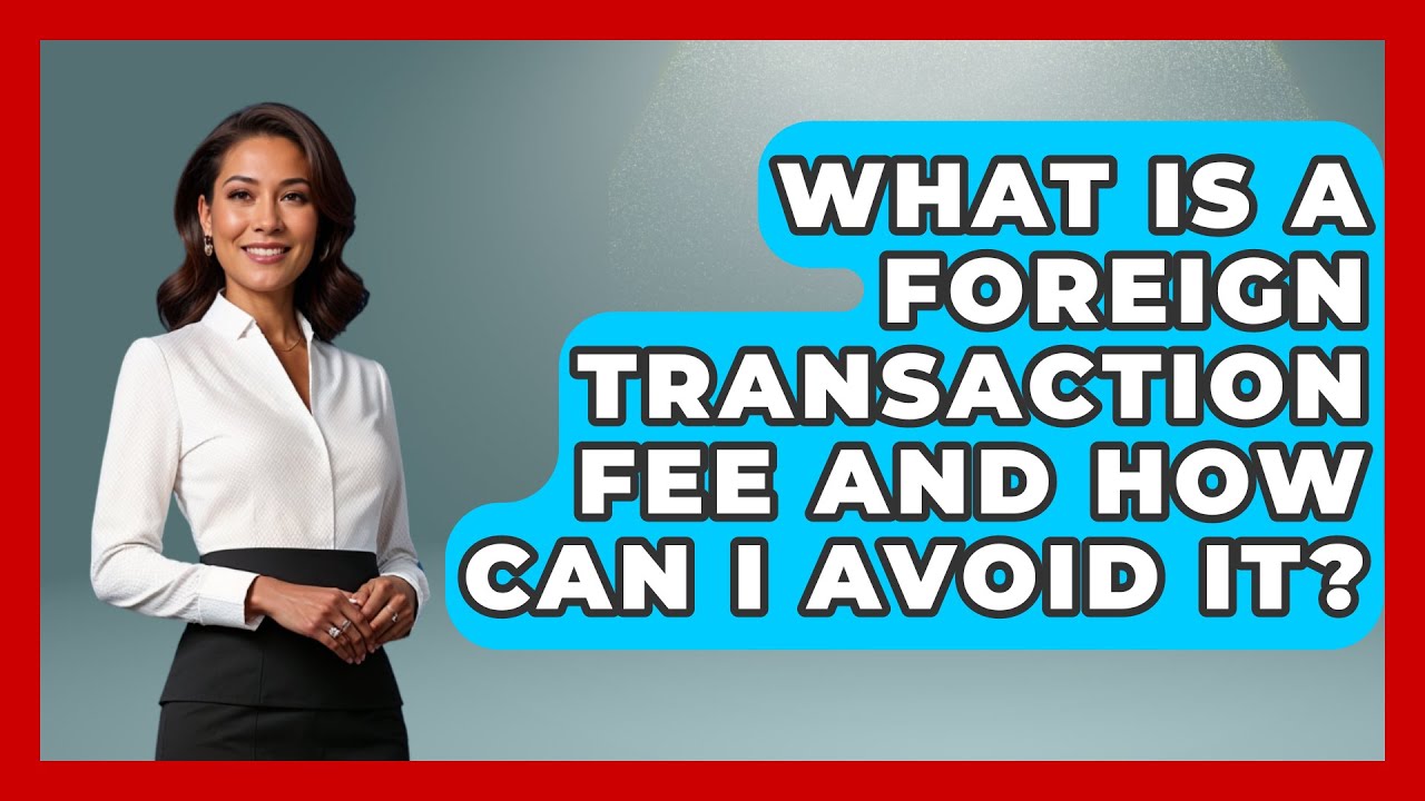 What Is a Foreign Transaction Fee and How Can I Avoid It? | Ask Your Bank Teller