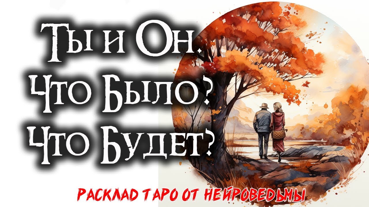 💖 Таро.  Я и Он. Что было? Что сейчас? Что будет? 💖 Расклад На Отношения 🍀 Нейроведьма