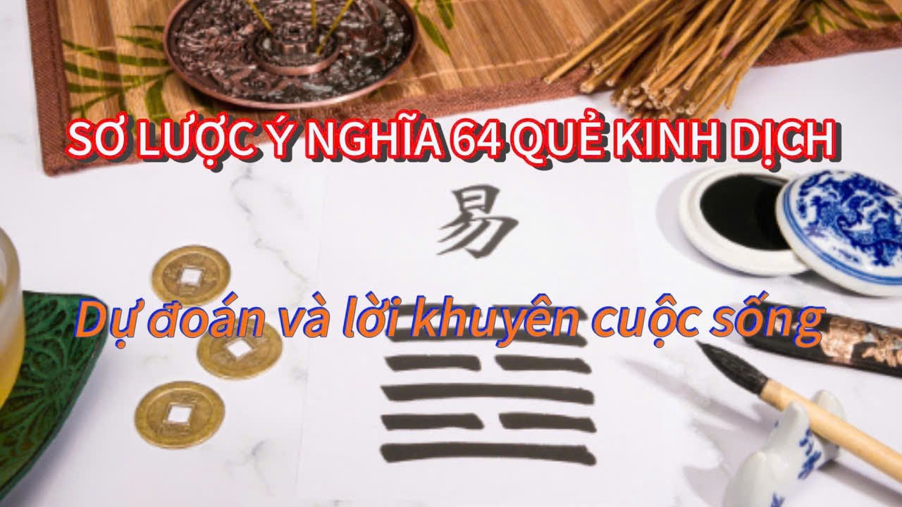 SƠ LƯỢC Ý NGHĨA 64 QUẺ KINH DỊCH | Dự đoán và đưa ra lời khuyên về các vấn đề trong cuộc sống
