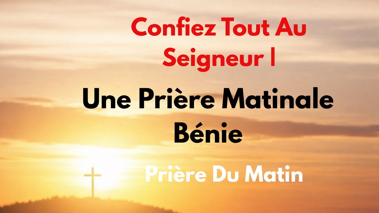Confiez tout au Seigneur | Prière du matin
