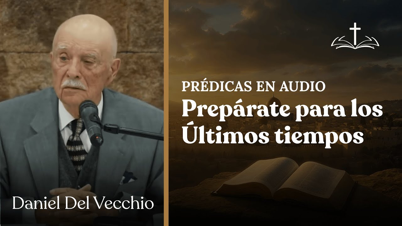 Prepárate para el fin de los tiempos // Daniel del Vecchio PREDICAS EN AUDIO