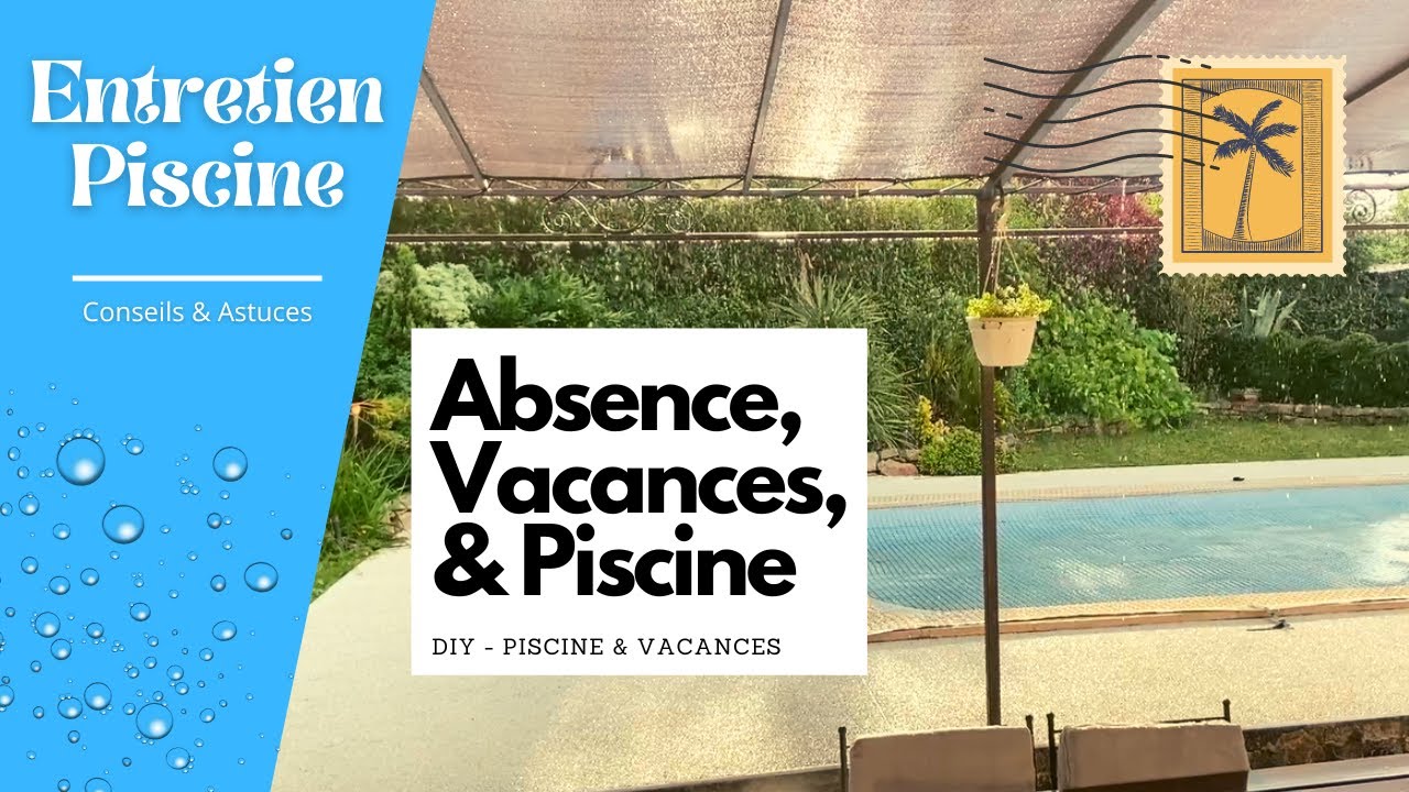 ✅ Absence prolong&eacute;e, vacances : les 4 astuces piscine pour &eacute;viter le pire
