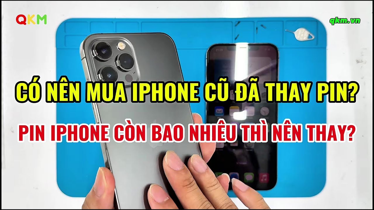 Có Nên Mua iPhone Cũ Đã Thay Pin? | Pin iPhone Còn Bao Nhiêu Thì Nên Thay? | QKM