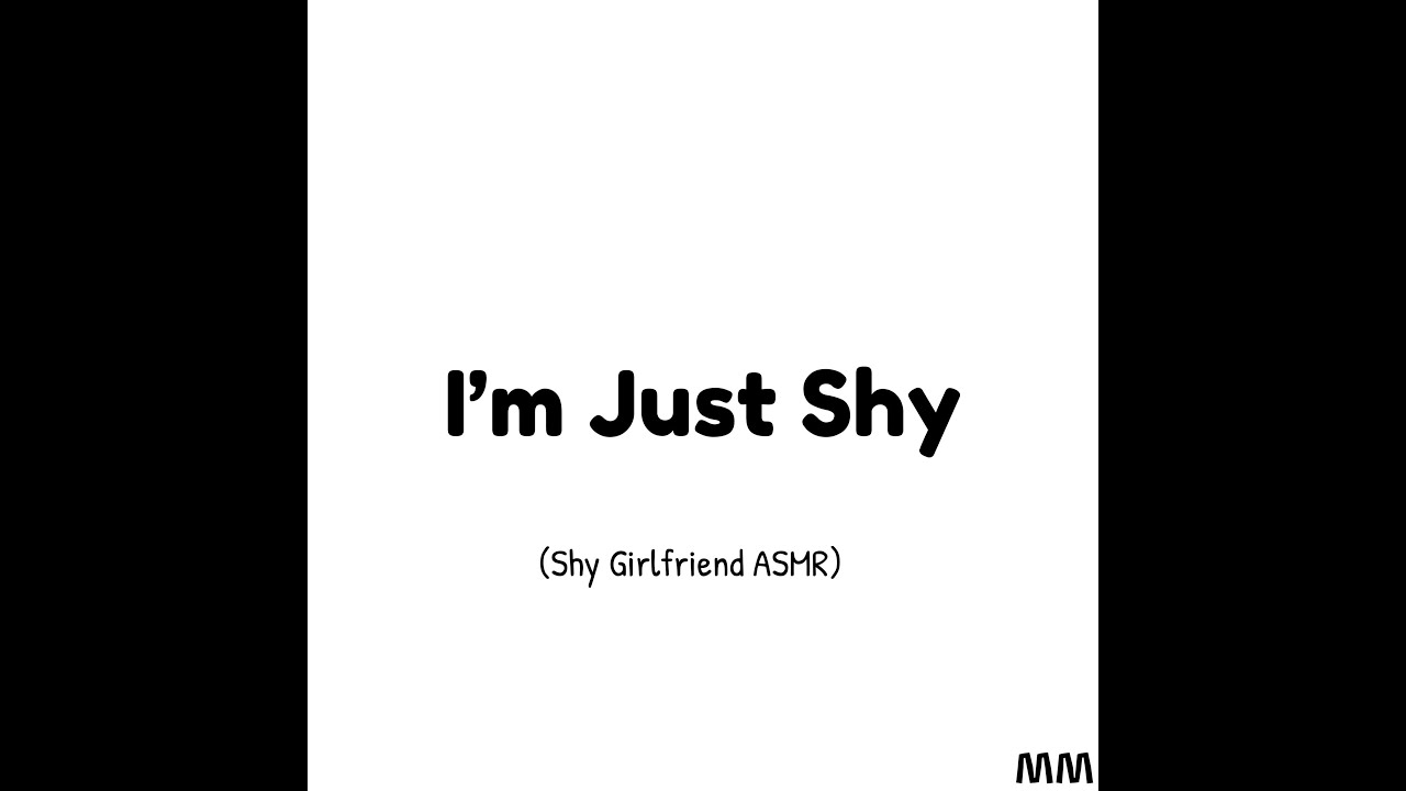 I'm Just Shy (Girlfriend ASMR)
