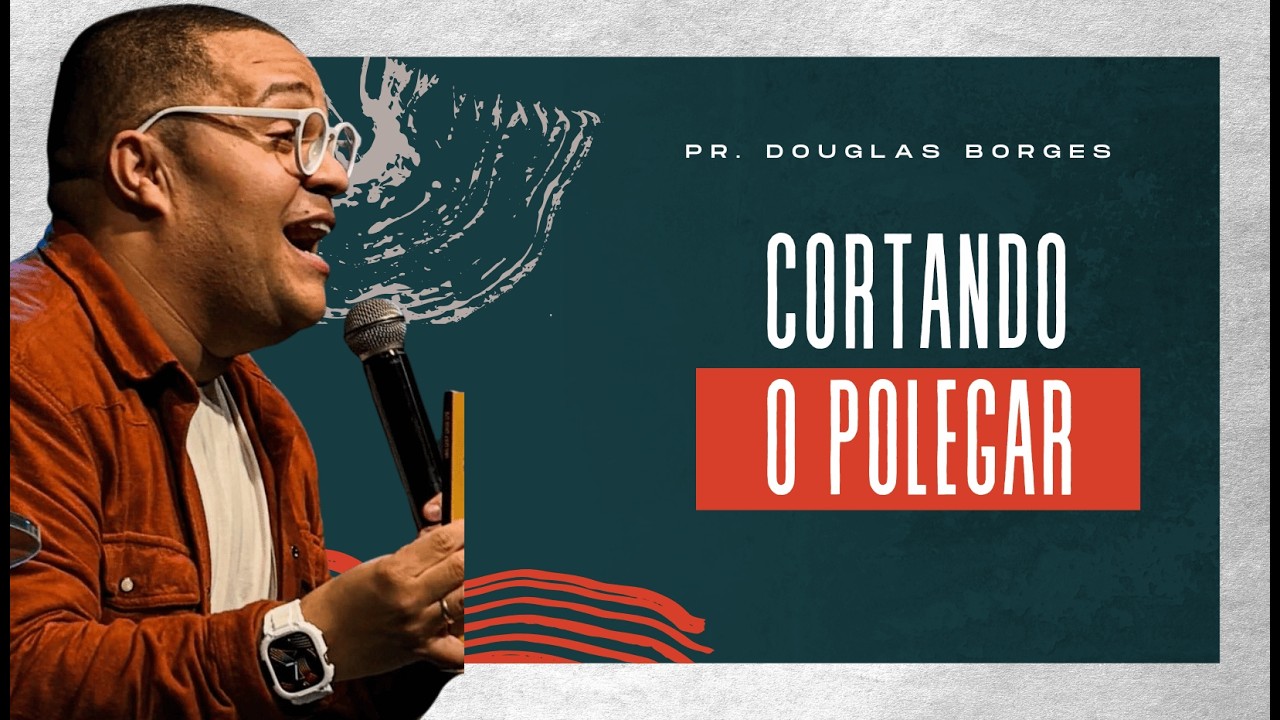 MENSAGEM QUE VAI IMPACTAR SUA VIDA - CORTANDO O DEDO POLEGAR | PR. DOUGLAS BORGES
