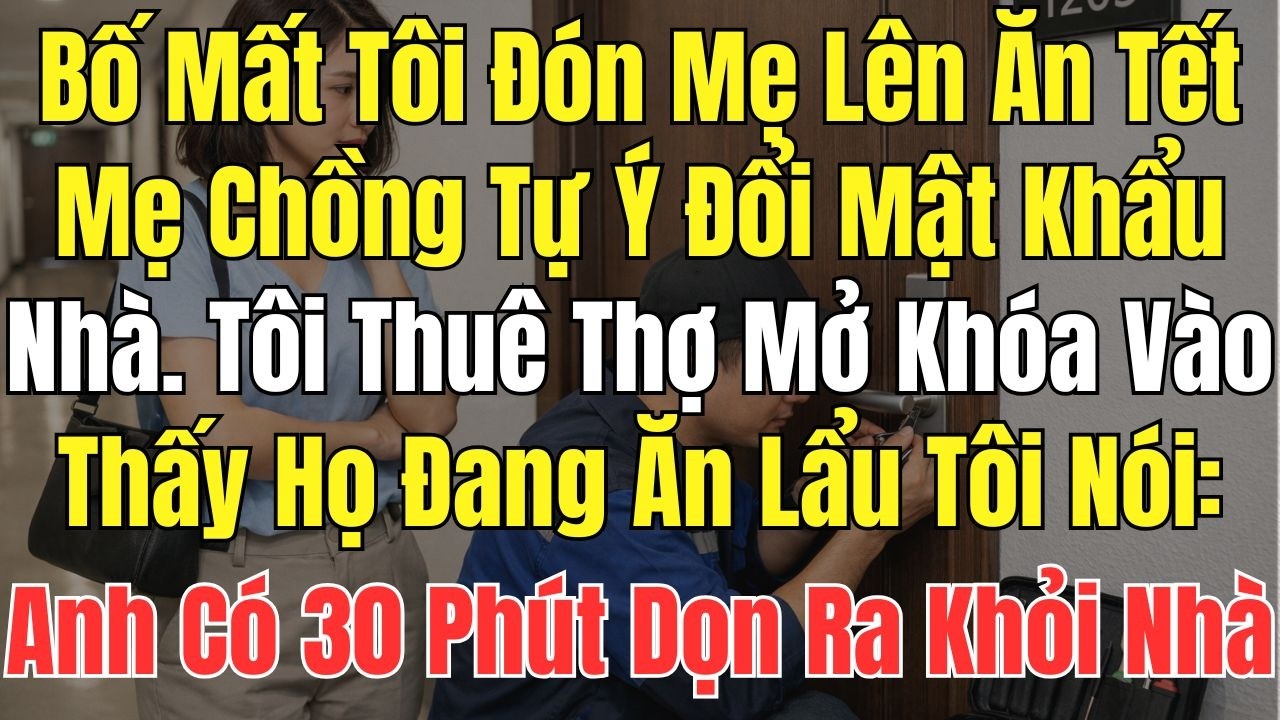 Bố Mất Tôi Đón Mẹ Lên Ăn Tết Mẹ Chồng Đổi Mật Khẩu Nhà Tôi Thuê Thợ Mở Cửa Khóa Vào Sững Sờ
