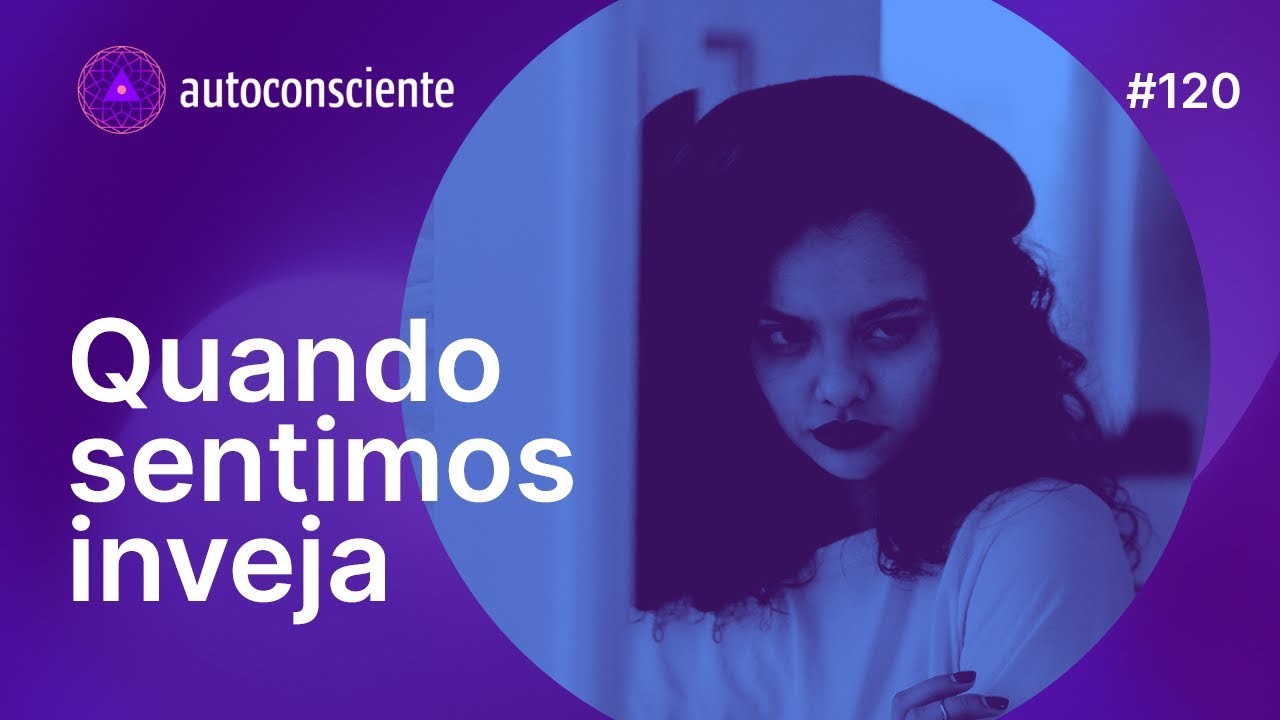 Quando sentimos inveja | Autoconsciente Podcast episódio120