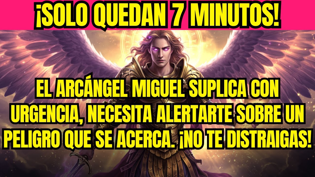 ⚡ ¡SOLO QUEDAN 7 MINUTOS! EL ARCÁNGEL MIGUEL SUPLICA CON URGENCIA, NECESITA ALERTARTE SOBRE UN..