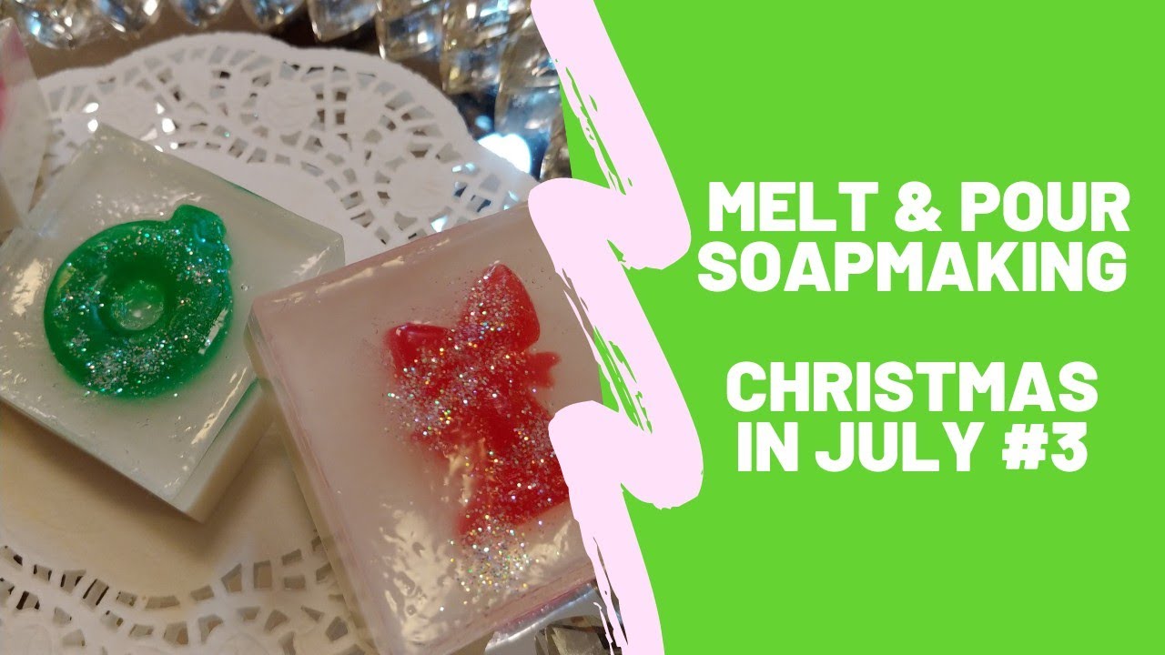 Melt And Pour Soapmaking + Christmas In July #3
